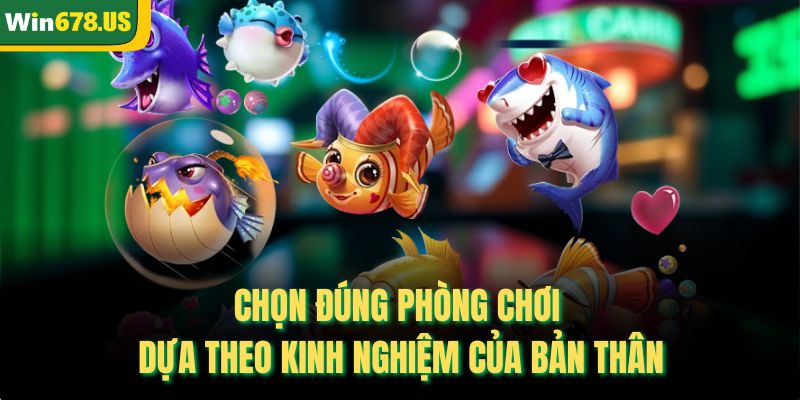 Chọn đúng phòng chơi dưạ theo kinh nghiệm của bản thân