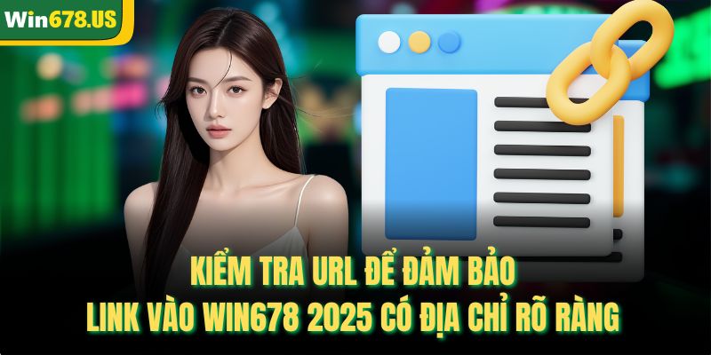 Kiểm tra URL để đảm bảo link vào WIN678 2025 có địa chỉ rõ ràng