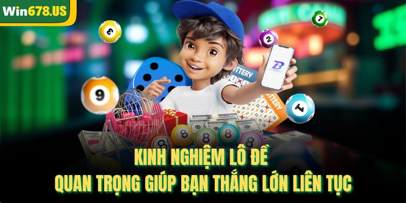 Kinh Nghiệm Lô Đề Quan Trọng Giúp Bạn Thắng Lớn Liên Tục