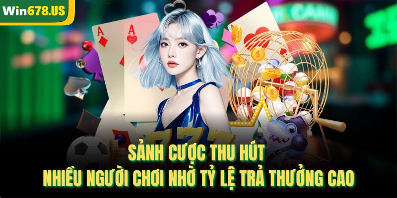 Sảnh cược thu hút nhiều người chơi nhờ tỷ lệ trả thưởng cao